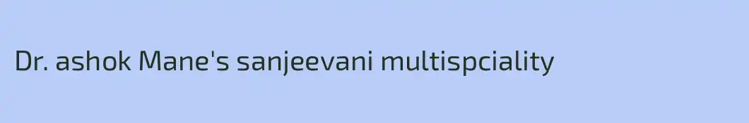 Dr. ashok Mane's sanjeevani multispciality 